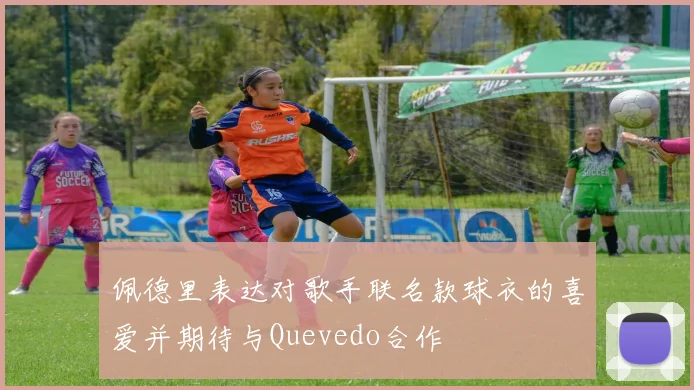 佩德里表达对歌手联名款球衣的喜爱并期待与Quevedo合作