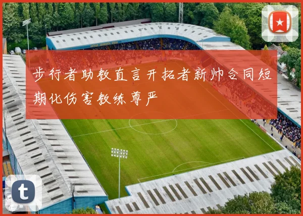 步行者助教直言开拓者新帅合同短期化伤害教练尊严